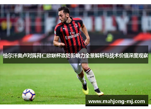 恰尔汗奥卢对阵拜仁欧联杯攻防影响力全景解析与战术价值深度观察