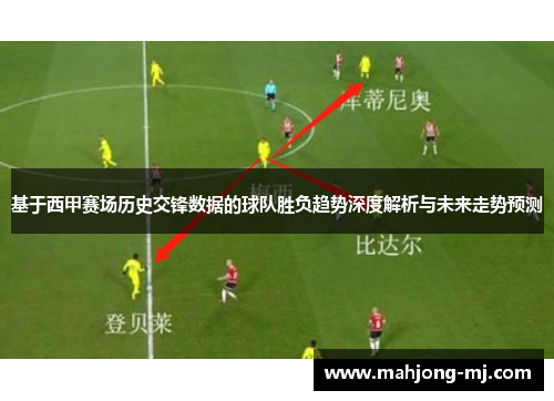 基于西甲赛场历史交锋数据的球队胜负趋势深度解析与未来走势预测