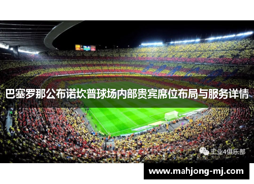 巴塞罗那公布诺坎普球场内部贵宾席位布局与服务详情