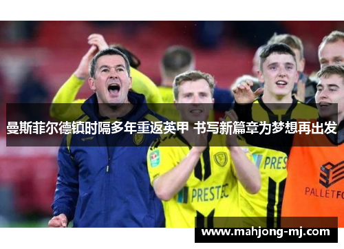 曼斯菲尔德镇时隔多年重返英甲 书写新篇章为梦想再出发